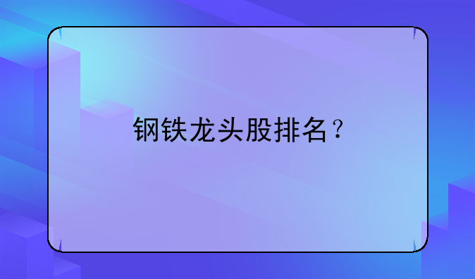 钢铁龙头股排名？