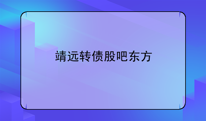 靖远转债股吧东方