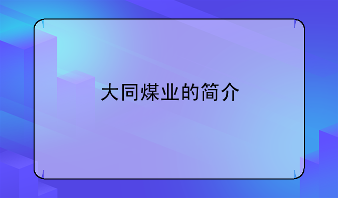 大同煤业集团。大同煤业集团有限公司