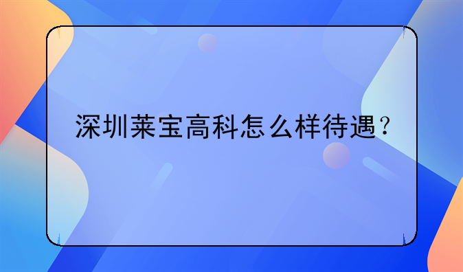 莱宝高科股票千股千评，深圳莱宝高科怎么样待遇？