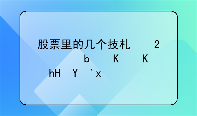 股票里的几个技术指标是什么意思。