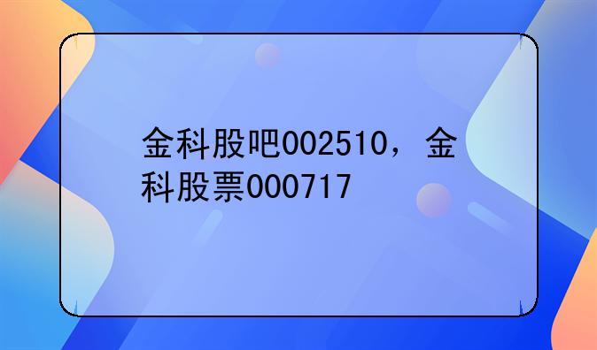 金科股吧002510，金科股票000717